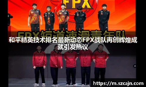 和平精英技术排名最新动态FPX战队再创辉煌成就引发热议